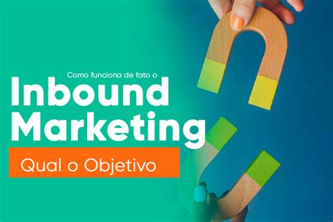 Qual O Objetivo Do Inbound Marketing Dicas De Ouro