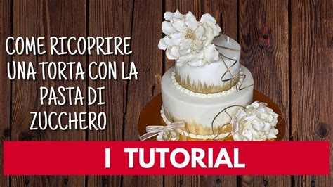 I Tutorial Come Ricoprire Una Torta Con La Pasta Di Zucchero Youtube