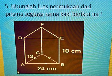 Solved 5 Hitunglah Luas Permukaan Dariprisma Segitiga Sama Kaki