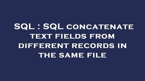 Sql Sql Concatenate Text Fields From Different Records In The Same File Youtube