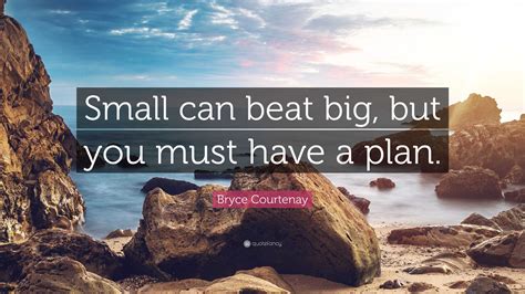 Bryce Courtenay Quote “small Can Beat Big But You Must Have A Plan ”