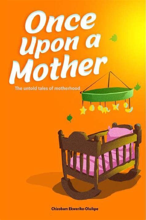 The Untold Tales Of Motherhood Once Upon A Mother Ebook Chizobam