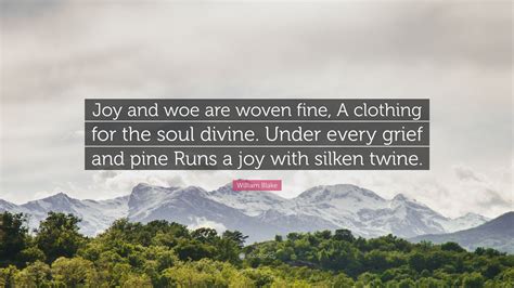 William Blake Quote Joy And Woe Are Woven Fine A Clothing For The