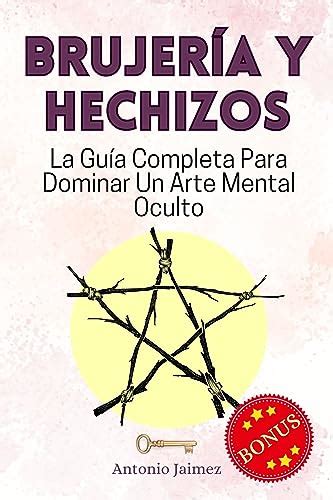 Brujería y Hechizos La Guía Completa Para Dominar Un Arte Mental