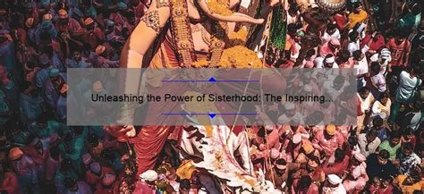 Unleashing The Power Of Sisterhood The Inspiring Story Behind The 2019