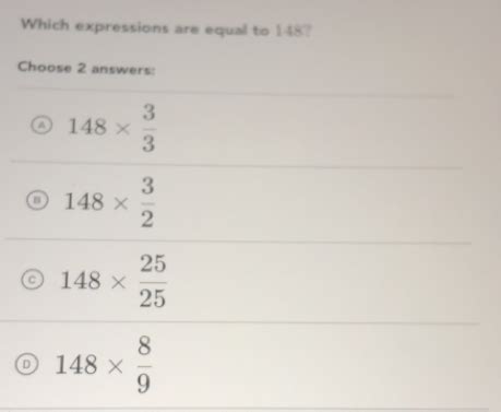 Solved: Which expressions are equal to 148? Choose 2 answers: 148* 3/3 ...