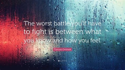 Turcois Ominek Quote: “The worst battle you’ll have to fight is between ...