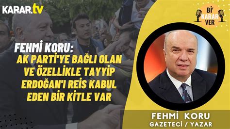 Fehmi Koru AK Parti ye Bağlı Olan ve Özellikle Tayyip Erdoğan ı Reis