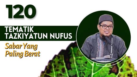 TEMATIK TAZKIYATUN NUFUS 120 Sabar Yang Paling Berat Ustadz