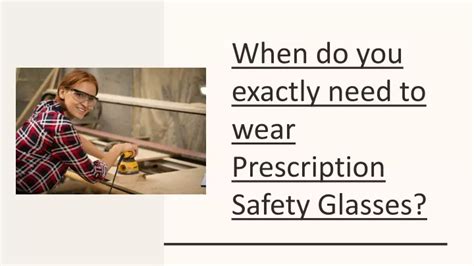 Ppt When Do You Exactly Need To Wear Prescription Safety Glasses Powerpoint Presentation Id