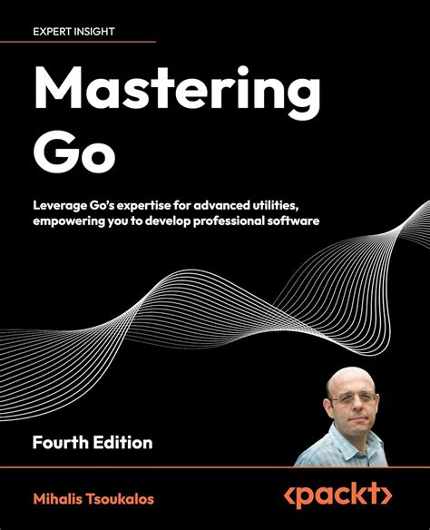 Mastering Go Fourth Edition Leverage Go S Expertise For Advanced