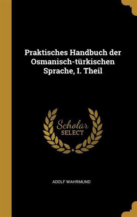 Praktisches Handbuch Der Osmanisch Türkischen Sprache I Theil von