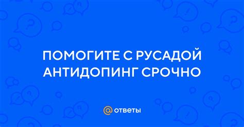 Ответы Mail: ПОМОГИТЕ С РУСАДОЙ АНТИДОПИНГ СРОЧНО