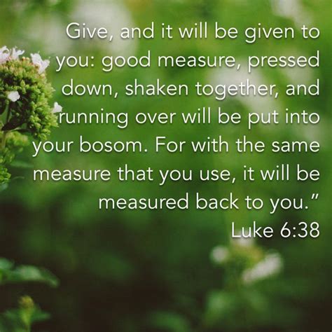 Luke 6 38 give and it will be given to you good measure pressed down ...