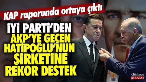 İYİ Parti den AKP ye geçen Nebi Hatipoğlu nun şirketine rekor destek