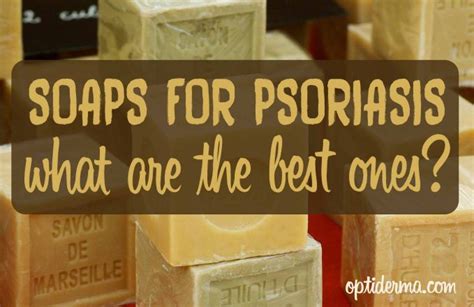 Soaps For Psoriasis The Best Soothing Effective And Natural Options