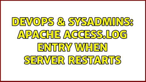 DevOps SysAdmins Apache Access Log Entry When Server Restarts YouTube