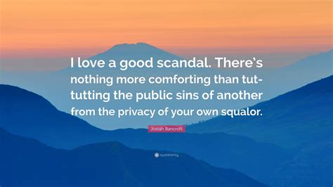 Josiah Bancroft Quote “i Love A Good Scandal Theres Nothing More