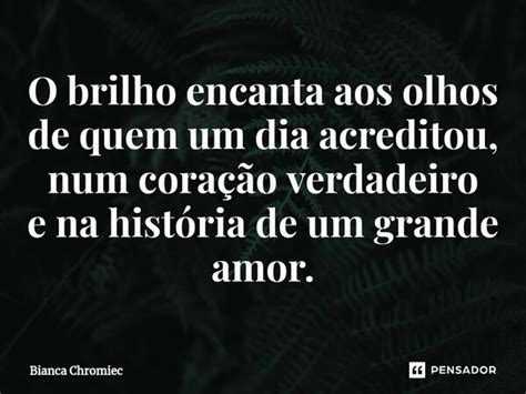 ⁠o Brilho Encanta Aos Olhos De Quem Um Bianca Chromiec Pensador