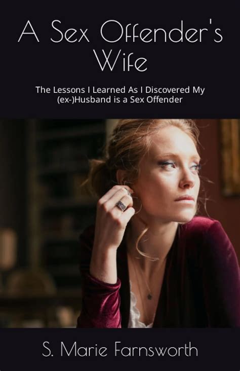 A Sex Offender S Wife The Lessons I Learned As I Discovered My Ex Husband Is A Sex Offender