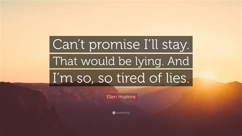 Ellen Hopkins Quote: “Can’t promise I’ll stay. That would be lying. And