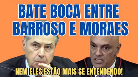 Bate Boca Entre Barroso E Moraes No Stf Deixa Evidente Dissens O Entre