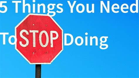 5 Things You Need To Stop Doing