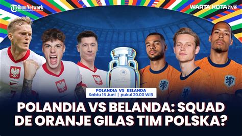 Super Prediksi Polandia VS Belanda Euro 2024 Squad De Oranje Gilas