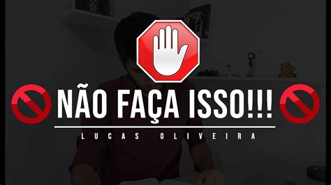 NÃO FAÇA ISSO Lucas Oliveira YouTube