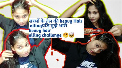 Heavy Hair Oiling Challenge Using 300 Ml Mustard Oil Heavy Oiling Of