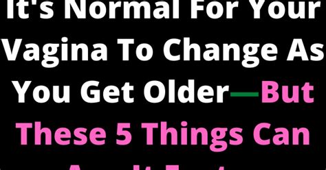 It S Normal For Your Vagina To Change As You Get Olderbut These Things Can Age It Faster
