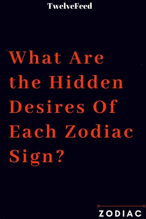 What Are The Hidden Desires Of Each Zodiac Sign Twelve Feeds