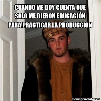 Meme Scumbag Steve cuando me doy cuenta que solo me dieron EDUCACIÓN