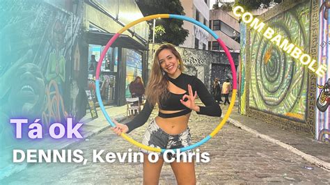 T Ok Dennis E Kevin O Chris Coreografia Bambol Tati Bambofit