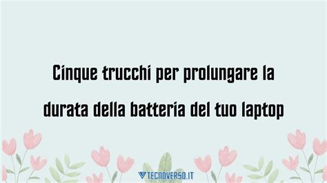 Cinque Trucchi Per Prolungare La Durata Della Batteria Del Tuo Laptop