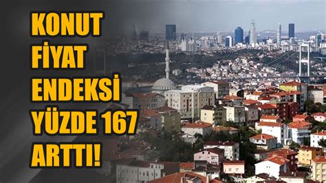 Konut Fiyat Endeksi yüzde 167 arttı İşte İstanbul Ankara ve İzmir de