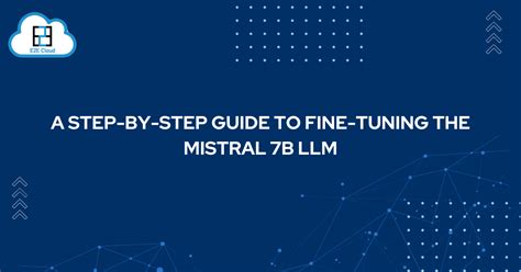 A Step By Step Guide To Fine Tuning The Mistral 7b Llm