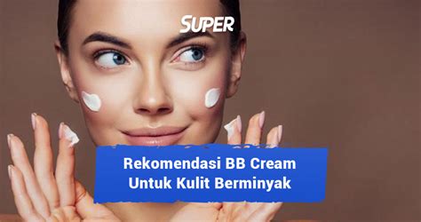 Rekomendasi Bb Cream Terbaik Untuk Kulit Berminyak Di