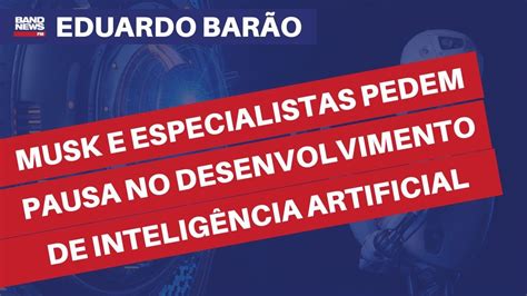 Musk E Especialistas Pedem Pausa No Desenvolvimento De Intelig Ncia