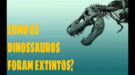 Como Os Dinossauros Foram Extintos Youtube