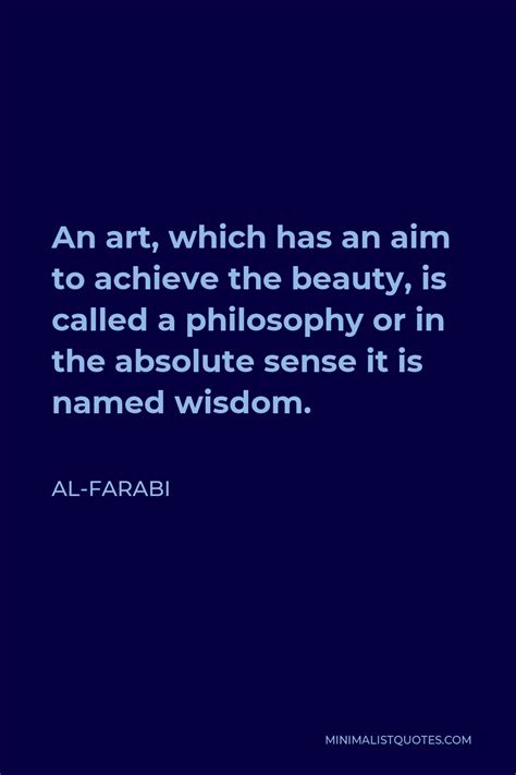 Al-Farabi Quote: An art, which has an aim to achieve the beauty, is ...