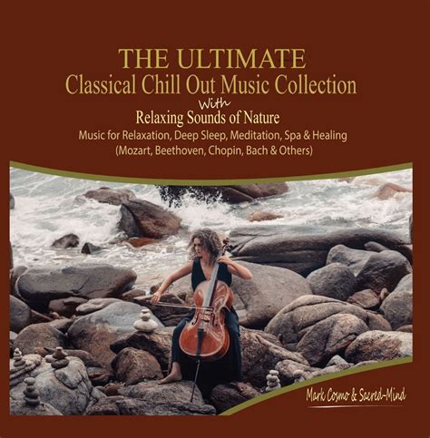 The Ultimate Classical Chill Out Music Collection With Relaxing Sounds Of Nature Music For