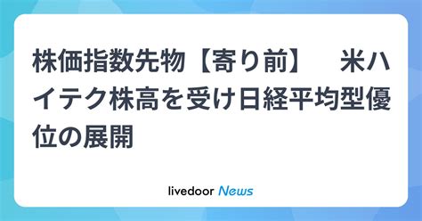 株価指数先物【寄り前】 米ハイテク株高を受け日経平均型優位の展開 ライブドアニュース