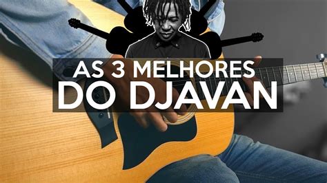 3 Melhores MÚsicas Do Djavan No ViolÃo Youtube