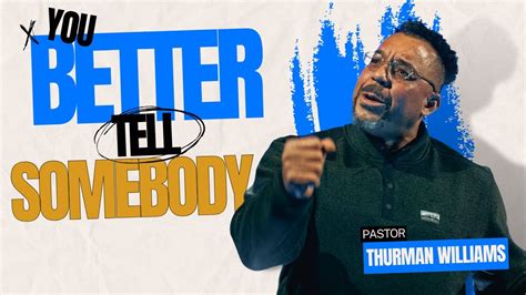 You Better Tell Somebody Pastor Thurman Williams Youtube