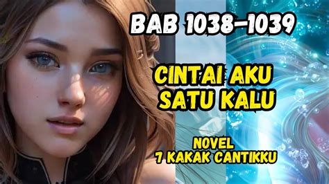 NOVEL ROMANTIS 7 KAKAK CANTIKKU Bab 1038 1039 CINTAI AKU SATU KALI