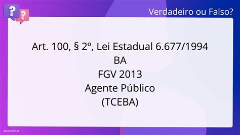 QScon Direito Art 100 2º Lei Estadual 6 677 1994 BA FGV 2013