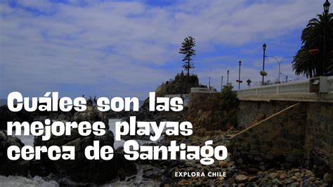 Cuáles son las mejores playas cerca de Santiago Observatorio Sur