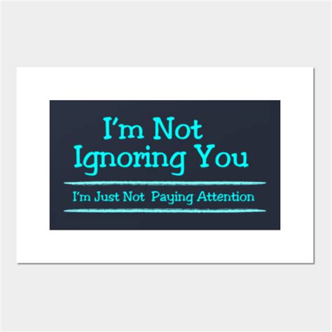 I M Not Ignoring You I M Just Not Paying Attention Funny Sayings