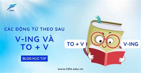 CÁCH NHỚ NHANH CÁC ĐỘNG TỪ THEO SAU LÀ V ING VÀ TO V